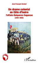 Couverture du livre « Un drame colonial en Côte d'Ivoire ; l'affaire Quiquerez-Segonzac, 1891-1893 » de Jean-Francois Barluet aux éditions Editions L'harmattan