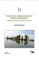 Couverture du livre « Pouvoir, ressources et développement dans le Delta central du Niger » de Boubacar Ba aux éditions L'harmattan