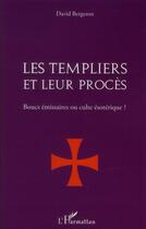 Couverture du livre « Les Templiers et leur procès ; boucs émissaires ou culte ésotéique ? » de David Bergeron aux éditions L'harmattan