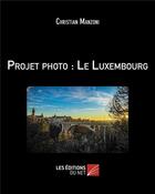 Couverture du livre « Projet photo : le Luxembourg » de Christian Manzoni aux éditions Editions Du Net