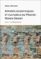 Couverture du livre « Apports scientifiques et culturels du Proche-Moyen Orient Tome 1 : la Mésopotamie » de Abdel Mecheri aux éditions Editions Du Net