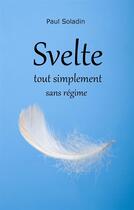 Couverture du livre « Svelte tout simplement sans régime » de Paul Soladin aux éditions Books On Demand