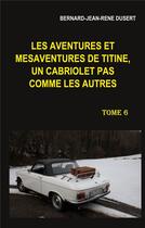 Couverture du livre « Les aventures et mésaventures de Titine, un cabriolet pas comme les autres t.6 ; début 2019 » de Bernard Jean Rene Dusert aux éditions Books On Demand