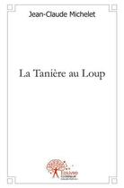 Couverture du livre « La taniere au loup » de Claude Michelet Jean aux éditions Edilivre