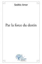 Couverture du livre « Par la force du destin » de Amor Seditio aux éditions Edilivre