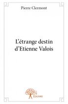 Couverture du livre « L'étrange destin d'Etienne Valois » de Pierre Clermont aux éditions Edilivre