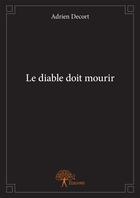 Couverture du livre « Le diable doit mourir » de Adrien Decort aux éditions Editions Edilivre