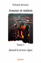 Couverture du livre « Amour et nation t.1 ; quand la terre regne » de Thibault Rivalain aux éditions Edilivre