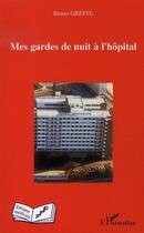 Couverture du livre « Mes gardes de nuit à l'hôpital » de Bruno Greffe aux éditions Editions L'harmattan