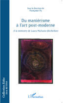 Couverture du livre « Du manièrisme à l'art post moderne ; à la mémoire de Laura Malvano-Bechelloni » de Francoise Py aux éditions Editions L'harmattan