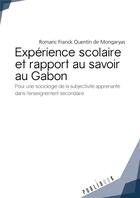 Couverture du livre « Expérience scolaire et rapport au savoir au Gabon ; pour une sociologie de la subjectivité apprenante dans l'enseignement secondaire » de Romaric Franck Quentin De Mongaryas aux éditions Publibook