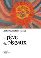 Couverture du livre « Le rêve des oiseaux » de Jeanne Kabamba Tshika aux éditions Persee