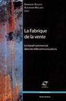 Couverture du livre « La fabrique de la vente ; le travail commercial dans les télécommunications » de Emmanuel Kessous et Alexandre Mallard aux éditions Presses De L'ecole Des Mines