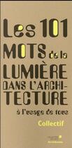 Couverture du livre « Les 101 mots de la lumière dans l'architecture ; à l'usage de tous » de  aux éditions Archibooks