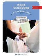 Couverture du livre « Nous célébrons notre mariage ; guide pratique pour la célébration à l'Eglise » de Cedric Burgun et Benedicte Lucereau aux éditions Le Seneve