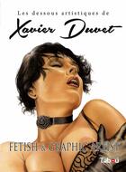 Couverture du livre « Les dessous artistiques de Xavier Duvet ; fetish & fraphic artist » de Xavier Duvet aux éditions Tabou