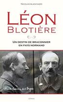 Couverture du livre « Léon Blotière : un destin de braconnier en pays normand » de Nicolas Blanchard aux éditions Etrave