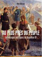 Couverture du livre « Au plus pres du peuple : les voyages politiques de Napoléon III » de Remi Dalisson aux éditions Vendemiaire