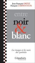 Couverture du livre « Entre noir et blanc ; les images et les mots des symboles » de Francois L'Arpenteur et Jean-Francois Ortiz aux éditions Editions De Midi