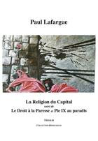 Couverture du livre « La religion du Capital ; le droit à la paresse ; Pie IX au Paradis » de Lafargue Paul aux éditions Theolib