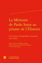 Couverture du livre « La mémoire de Paolo Sarpi au prisme de l'Histoire : À l'occasion du quatrième centenaire de sa mort » de Bernard Dompnier et Marie Viallon et Sylvio Hermann De Franceschi et Pierre-Jean Souriac et Collectif aux éditions Classiques Garnier