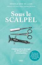 Couverture du livre « Sous le scalpel : L'histoire de la chirurgie en 29 opérations remarquables » de Arnold Van De Laar aux éditions First