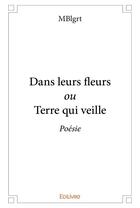 Couverture du livre « Dans leurs fleurs ou terre qui veille - poesie » de Mblgrt Mblgrt aux éditions Edilivre