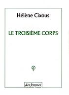 Couverture du livre « Le troisième corps » de Hélène Cixous aux éditions Des Femmes