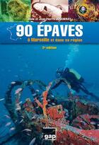 Couverture du livre « 90 Epaves A Marseille Et Dans Sa Region - 2eme Edition » de A. Et J.P. Joncheray aux éditions Gap