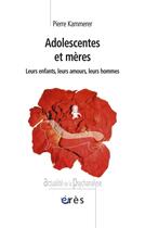 Couverture du livre « Adolescentes et mères : leurs enfants, leurs amours, leurs hommes » de Pierre Kammerer aux éditions Eres