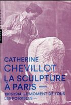 Couverture du livre « La sculpture à Paris ; 1905-1914, moment de tous les possibles » de Catherine Chevillot aux éditions Hazan