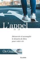 Couverture du livre « L'appel : Découvrir et accomplir le dessein de Dieu pour votre vie » de Os Guinness aux éditions Excelsis