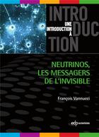 Couverture du livre « Une introduction à : neutrinos : les messagers de l'invisible » de Francois Vannucci aux éditions Edp Sciences