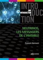 Couverture du livre « Une introduction à : neutrinos : les messagers de l'invisible » de François Vannucci aux éditions Edp Sciences