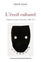 Couverture du livre « L'éveil culturel ; théâtre et presse à Montréal 1898-1914 » de Guay Herve aux éditions Pu De Montreal