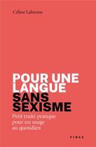 Couverture du livre « Pour une langue sans sexisme : petit traité pratique pour un usage au quotidien » de Celine Labrosse aux éditions Fides