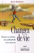 Couverture du livre « Changez de vie ; trouver sa mission, son authenticité et sa vraie vie (2e édition) » de Nora Redford aux éditions Quebecor