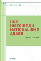 Couverture du livre « Une histoire du nationalisme arabe » de Charles Saint-Prot aux éditions Karthala