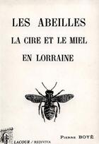 Couverture du livre « Les abeilles, la cire et le miel en Lorraine » de Pierre Boye aux éditions Lacour-olle