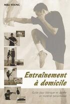 Couverture du livre « Entraînement à domicile ; guide pour fabriquer et utiliser un matériel personnalisé » de Mike Young aux éditions Budo