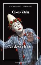 Couverture du livre « Un clown à la mer ; Coloris Vitalis » de Catherine Lefeuvre aux éditions Solitaires Intempestifs