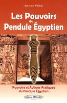 Couverture du livre « Les pouvoirs du pendule égyptien ; pouvoirs et actions pratiques du pendule Égyptien » de Bernard Peltier aux éditions Exclusif