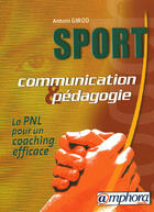 Couverture du livre « Sport ; communication et pédagogie ; la PNL pour un coaching efficace » de Antoni Girod aux éditions Amphora