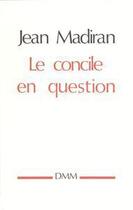 Couverture du livre « Le concile en question » de Jean Madiran aux éditions Dominique Martin Morin