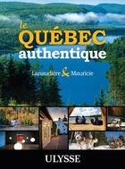 Couverture du livre « Le Québec authentique ; Lanaudière et Mauricie » de  aux éditions Ulysse