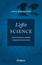 Couverture du livre « L'effet science ; comment la démarche scientifique a changé notre vision du monde » de Louis Marchildon aux éditions Editions Multimondes