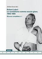 Couverture du livre « Le surréalisme comme essuie-glace, 1943-1984 ; oeuvres complètes t.1 » de Robert Lebel aux éditions Mamco