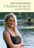 Couverture du livre « L'AVENTURE DE MA VIE : ANNE-SOPHIE ANTOINE » de Annie Chabruere aux éditions La Liseuse