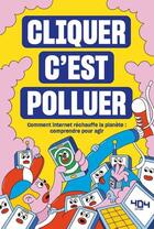 Couverture du livre « Cliquer c'est polluer, comment Internet réchauffe la planète : comprendre pour agir » de Julie Martin et Valentin Pujadas aux éditions 404 Editions