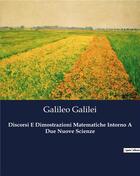 Couverture du livre « Discorsi E Dimostrazioni Matematiche Intorno A Due Nuove Scienze » de Galileo Galilei aux éditions Culturea